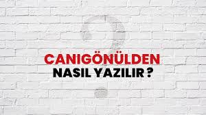 Canıgönülden Nasıl Yazılır? TDK'ya Göre Doğru Yazım Şekli